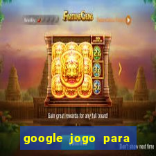 google jogo para ganhar dinheiro